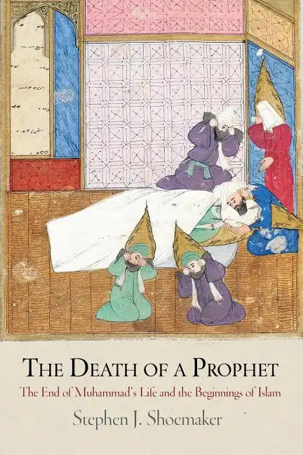 The Death of a Prophet: The End of Muhammad's Life and the Beginnings of Islam - Paperback