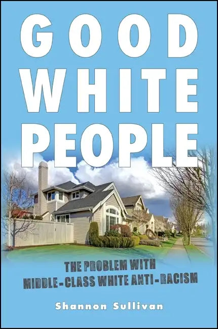 Good White People: The Problem with Middle-Class White Anti-Racism - Paperback
