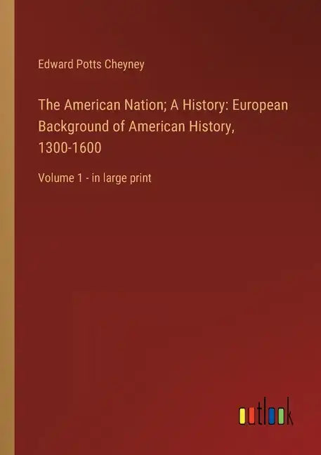 The American Nation; A History: European Background of American History, 1300-1600: Volume 1 - in large print - Paperback