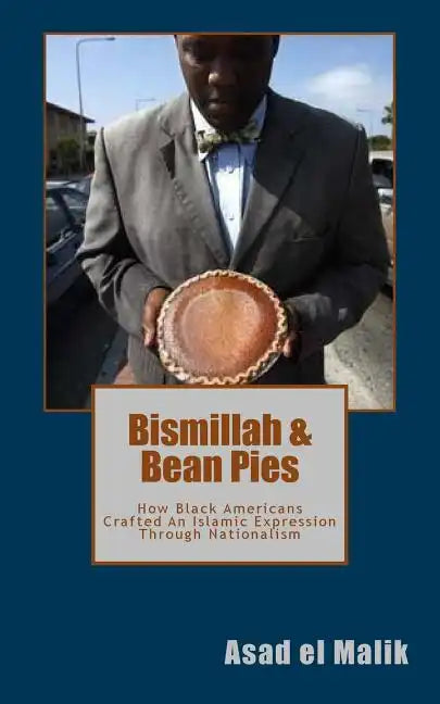 Bismillah & Bean Pies: How Black Americans Crafted An Islamic Expression Through Nationalism - Paperback