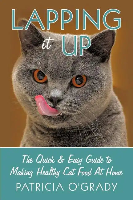 Lapping it Up: The Quick & Easy Guide to Making Healthy Cat Food At Home - Paperback