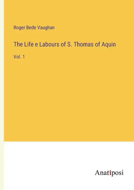 The Life e Labours of S. Thomas of Aquin: Vol. 1 - Paperback
