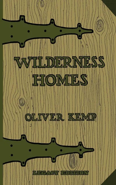 Wilderness Homes (Legacy Edition): A Classic Manual On Log Cabin Lifestyle, Construction, And Furnishing - Paperback