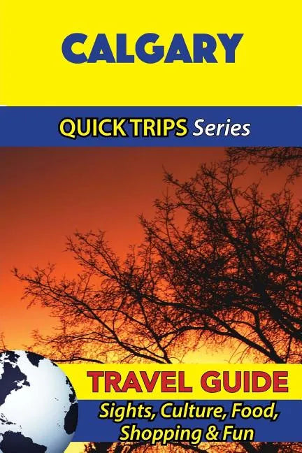 Calgary Travel Guide (Quick Trips Series): Sights, Culture, Food, Shopping & Fun - Paperback