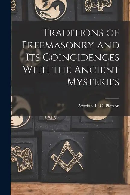 Traditions of Freemasonry and its Coincidences With the Ancient Mysteries - Paperback