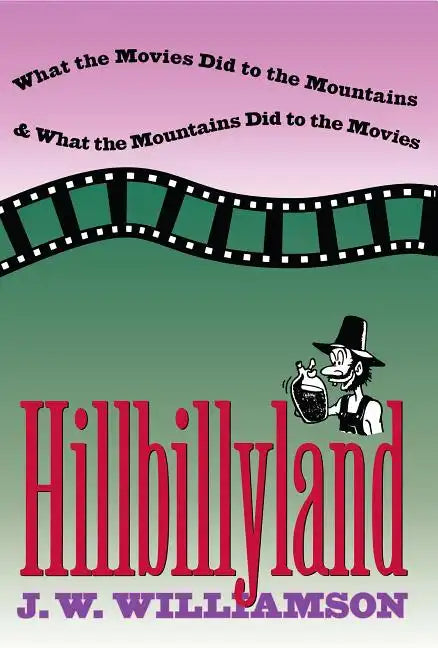 Hillbillyland: What the Movies Did to the Mountains and What the Mountains Did to the Movies - Paperback