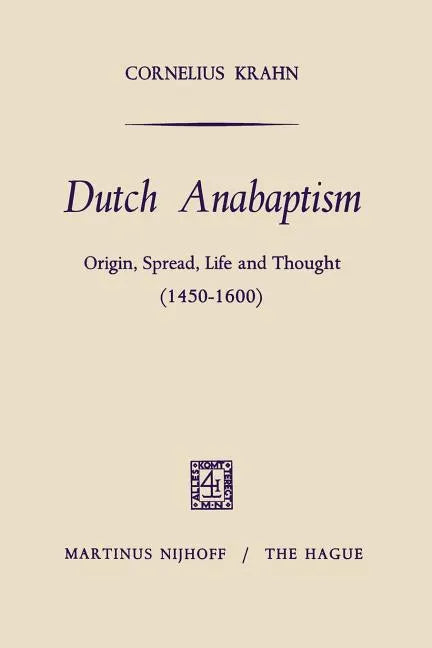 Dutch Anabaptism: Origin, Spread, Life and Thought (1450-1600) - Paperback