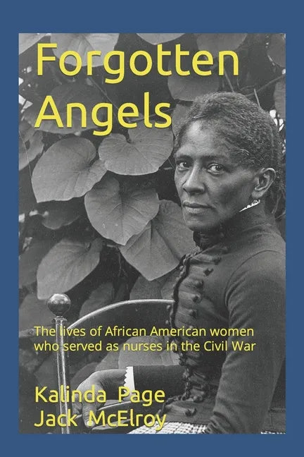 Forgotten Angels: The lives of African American women who served as nurses in the Civil War - Paperback