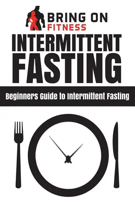 Intermittent Fasting: Beginners Guide to Intermittent Fasting - Paperback