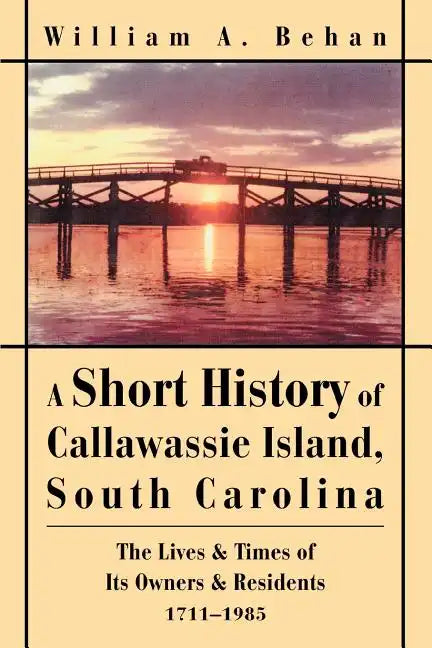 A Short History of Callawassie Island, South Carolina: The Lives & Times of Its Owners & Residents 1711-1985 - Paperback