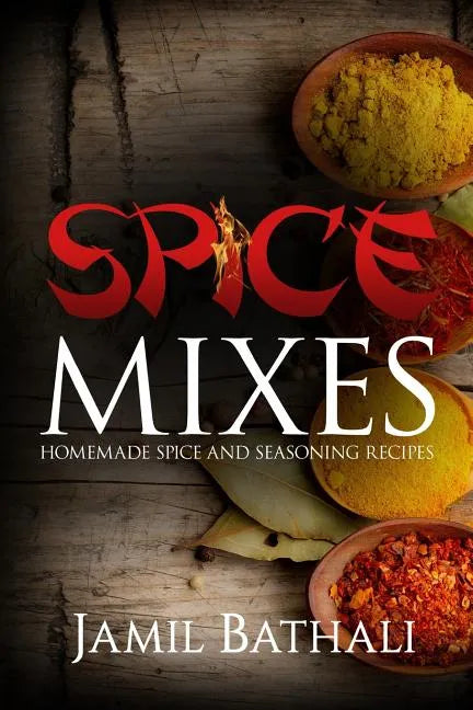 Spice Mixes: Homemade Spice and Seasoning Recipes - Paperback