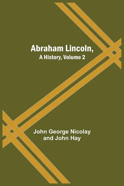 Abraham Lincoln, A History, Volume 2 - Paperback