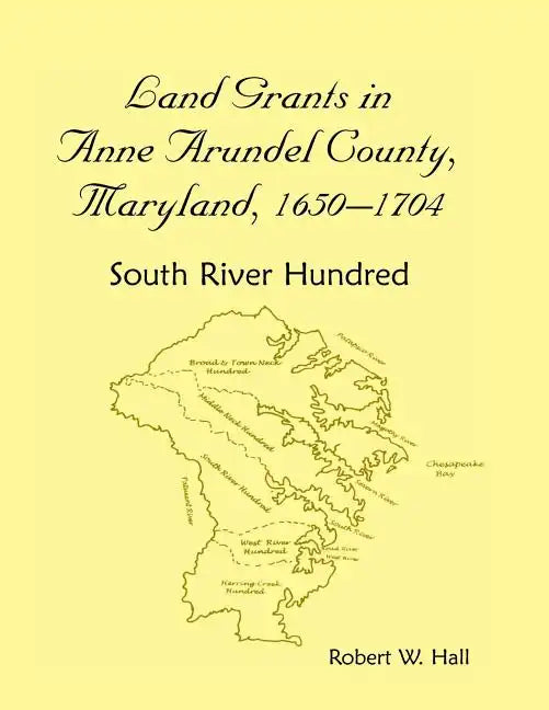 Land Grants in Anne Arundel County, Maryland, 1650-1704: South River Hundred - Paperback