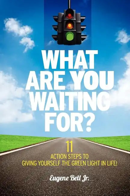 What Are YOU Waiting For?: 11 Action Steps to Giving Yourself the Green Light in Life! - Paperback