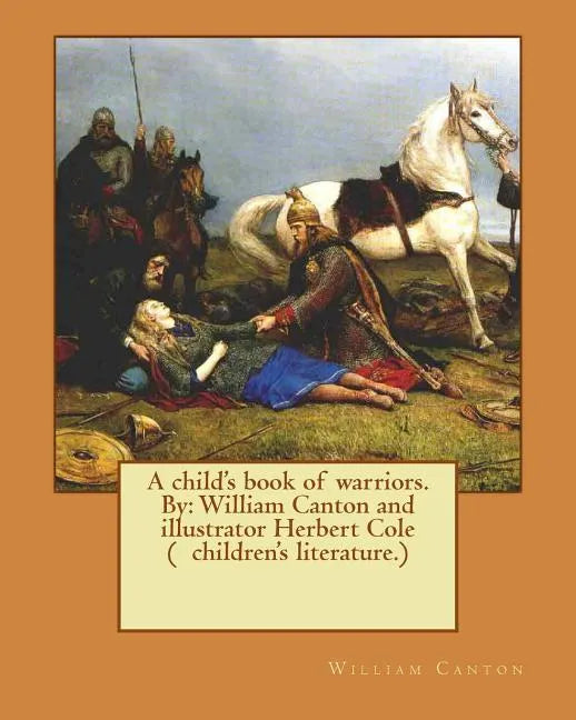 A child's book of warriors. By: William Canton and illustrator Herbert Cole ( children's literature.) - Paperback