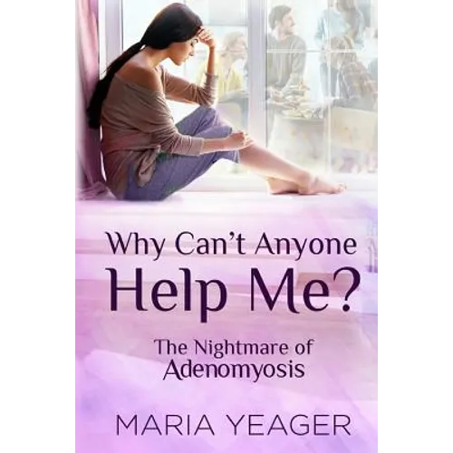 Why Can't Anyone Help Me?: The Nightmare of Adenomyosis - Paperback
