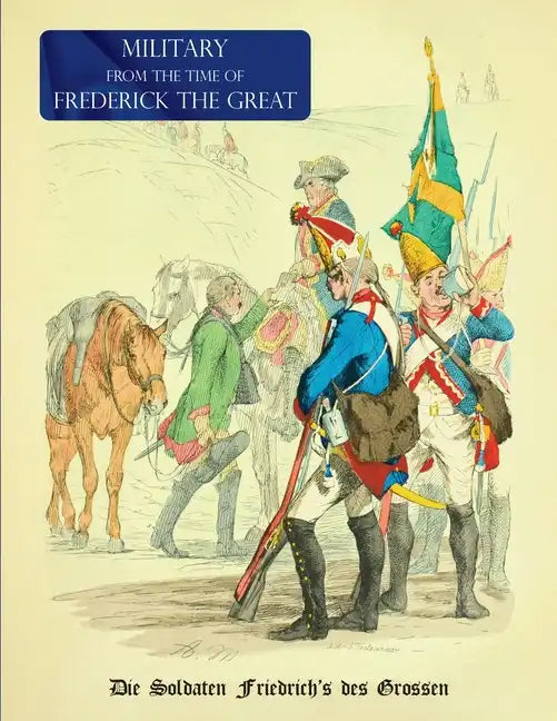 Military (Uniform) from the Time of Frederick the Great: Die Soldaten Friedrich's des Grossen - Paperback