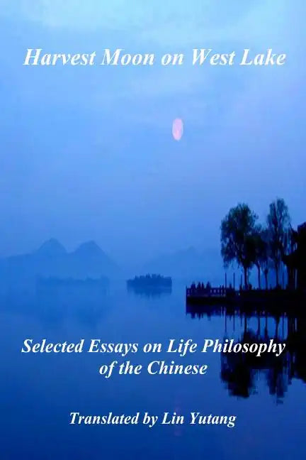 Harvest Moon on West Lake: Selected Essays on Life Philosophy of the Chinese - Paperback