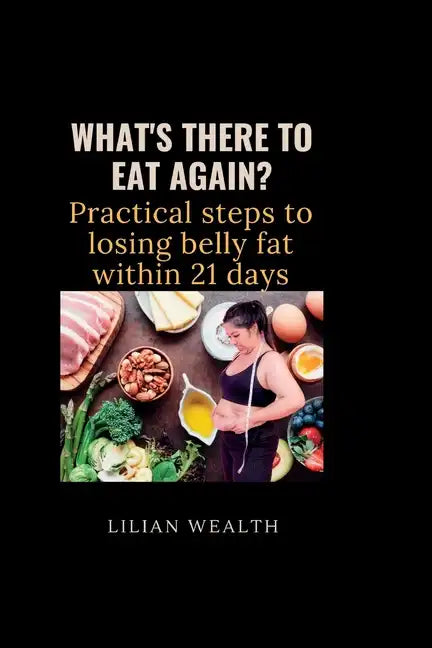 What's There to Eat Again?: Practical Steps to losing belly fat within 21 days - Paperback