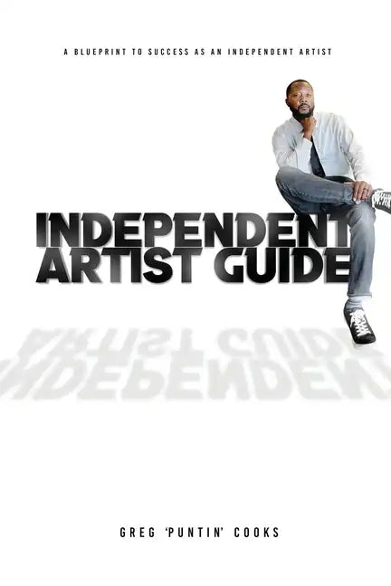 Independent Artist Guide: A blueprint to success as an indepedent artist in the music industry - Paperback