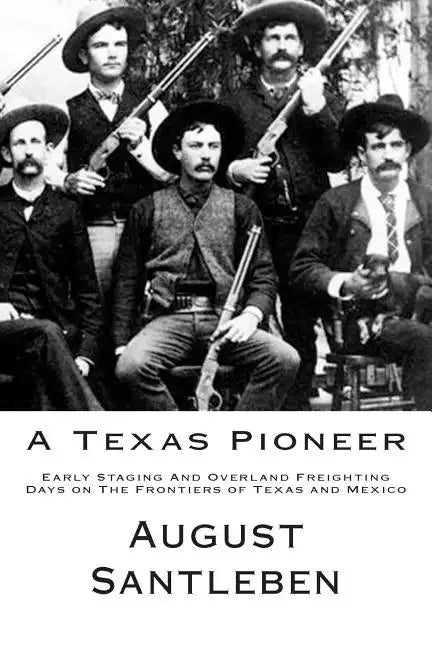 A Texas Pioneer: Early Staging And Overland Freighting Days on The Frontiers of Texas and Mexico - Paperback