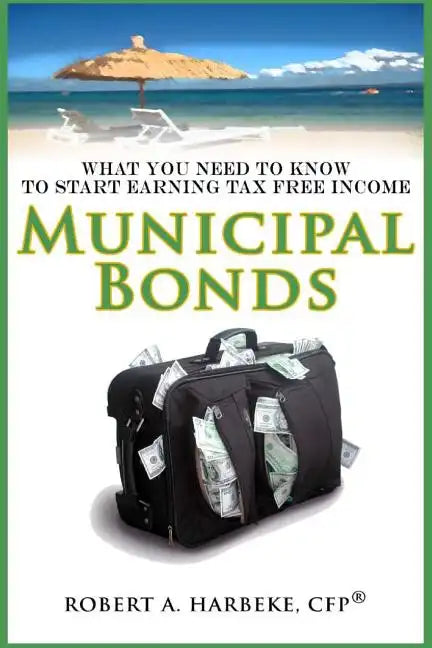 Municipal Bonds - What You Need To Know To Start Earning Tax-Free Income - Paperback