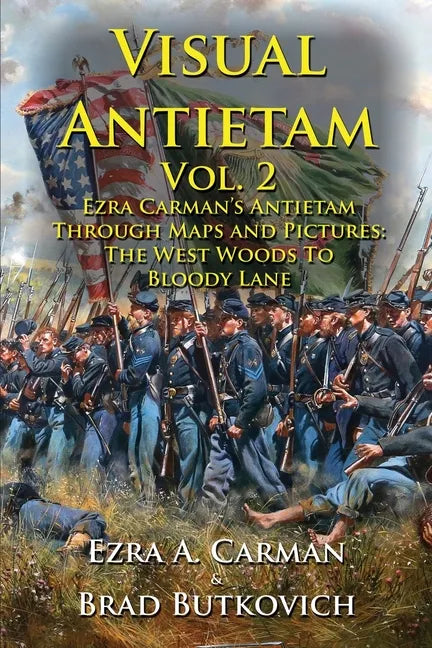 Visual Antietam Vol. 2: Ezra Carman's Antietam Through Maps and Pictures: The West Woods to Bloody Lane - Paperback