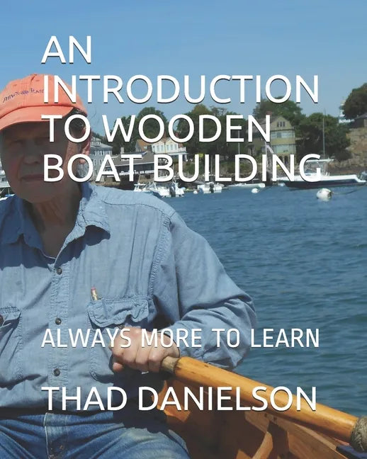 An Introduction to Wooden Boat Building: Always More to Learn - Paperback