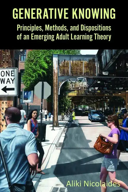 Generative Knowing: Principles, Methods, and Dispositions of an Emerging Adult Learning Theory - Paperback