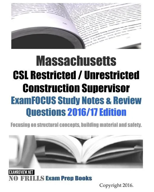 Massachusetts CSL Restricted / Unrestricted Construction Supervisor ExamFOCUS Study Notes & Review Questions 2016/17 Edition: Focusing on structural c - Paperback