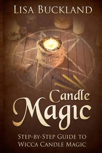 Candle Magic: Step-By-Step Guide to Wicca Candle Magic - Paperback