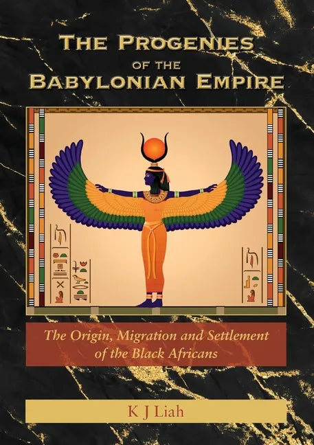 The Progenies of the Babylonian Empire: The Origin, Migration and Settlement of the Black Africans - Paperback
