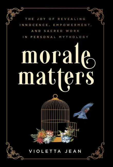 Morale Matters: The Joy of Revealing Innocence, Empowerment, and Sacred Work in Personal Mythology - Hardcover