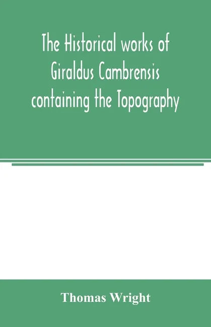 The historical works of Giraldus Cambrensis containing the Topography of Ireland and the history of the conquest of Ireland - Paperback