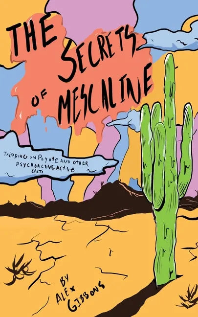 The Secrets Of Mescaline - Tripping On Peyote And Other Psychoactive Cacti - Paperback