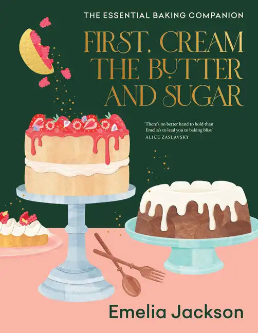 First, Cream the Butter and Sugar: The Essential Baking Companion - Hardcover