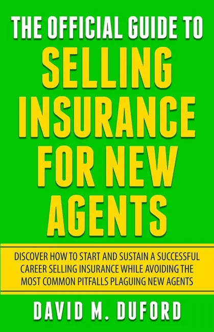 The Official Guide To Selling Insurance For New Agents: Discover How To Start And Sustain A Successful Career Selling Insurance While Avoiding The Mos - Paperback