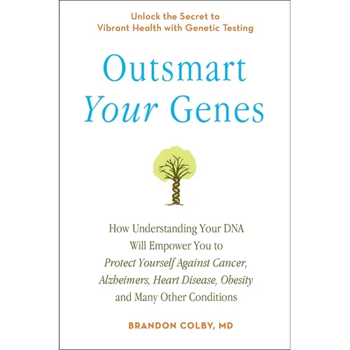Outsmart Your Genes: How Understanding Your DNA Will Empower You to Protect Yourself Against Cancer, Alzheimer's, Heart Disease, Obesity, and Many Oth - Paperback