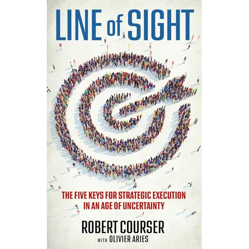Line of Sight: The Five Keys for Strategic Execution in an Age of Uncertainty - Hardcover