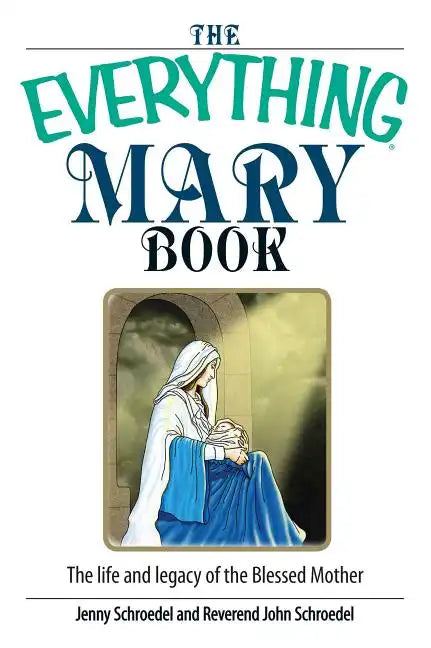 The Everything Mary Book: The Life and Legacy of the Blessed Mother - Paperback