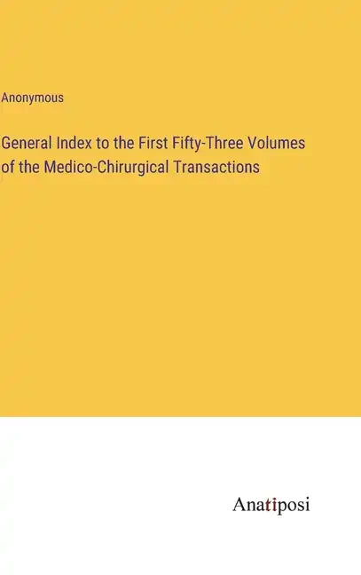 General Index to the First Fifty-Three Volumes of the Medico-Chirurgical Transactions - Hardcover