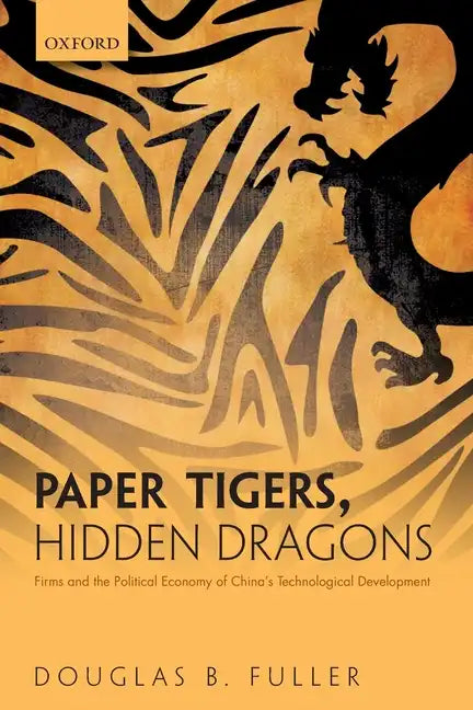 Paper Tigers, Hidden Dragons: Firms and the Political Economy of China's Technological Development - Paperback