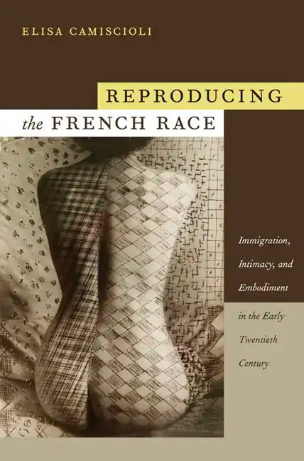 Reproducing the French Race: Immigration, Intimacy, and Embodiment in the Early Twentieth Century - Paperback