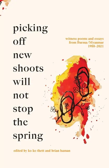 Picking off new shoots will not stop the spring: Witness Poems and Essays from Burma/Myanmar (1988-2021) - Paperback