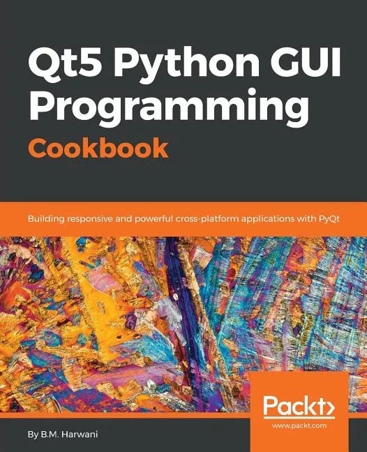 Qt5 Python GUI Programming Cookbook: Building responsive and powerful cross-platform applications with PyQt - Paperback