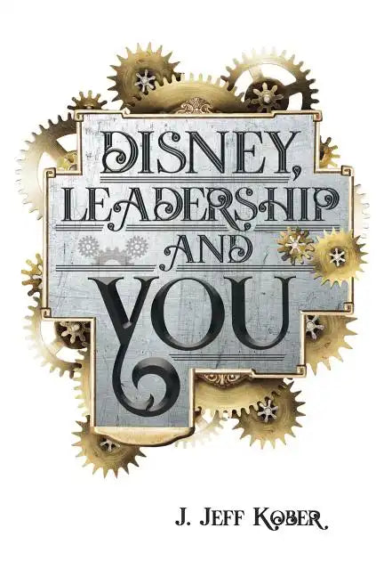 Disney, Leadership & You: House of the Mouse Ideas, Stories & Hope For The Leader In You - Paperback