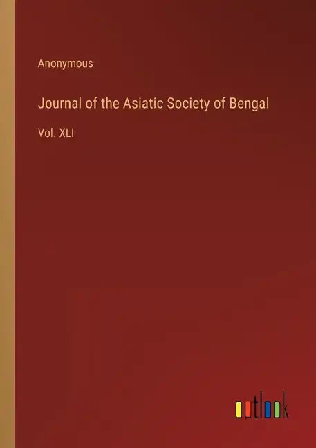Journal of the Asiatic Society of Bengal: Vol. XLI - Paperback