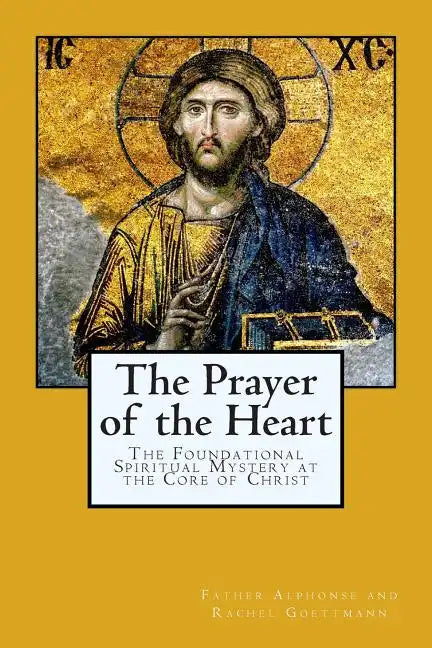 The Prayer of the Heart: The Foundational Spiritual Mystery at the Core of Christ - Paperback