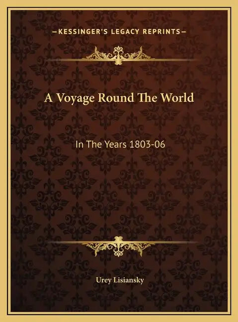 A Voyage Round The World: In The Years 1803-06: Performed, By Order Of His Imperial Majesty Alexander The First, Emperor Of Russia, In The Ship - Hardcover