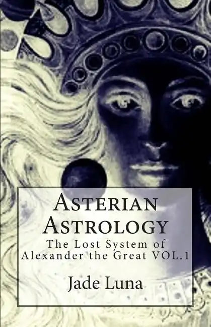 Asterian Astrology: The Lost System of Alexander the Great VOL.1 - Paperback